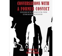 Conversations with a Former Convict: Discussions on the US Prison System, Prison Reform and Reducing Recidivism