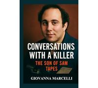 CONVERSATIONS WITH A KILLER: THE SON OF SAM TAPES: A Deep Dive into David Berkowitz and the Chilling True Crime Story Behind The Son of Sam Tapes