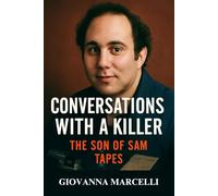 CONVERSATIONS WITH A KILLER: THE SON OF SAM TAPES: A Deep Dive into David Berkowitz and the Chilling True Crime Story Behind The Son of Sam Tapes