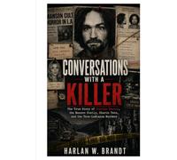 Conversations With A Killer: The True Story of Charles Manson, the Manson Family, Sharon Tate, and the Tate-LaBianca Murders