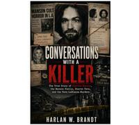 Conversations With A Killer: The True Story of Charles Manson, the Manson Family, Sharon Tate, and the Tate-LaBianca Murders