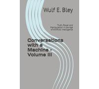 Conversations with a Machine - Volume III: Truth, Power and Manipulation in the Age of Artificial Intelligence