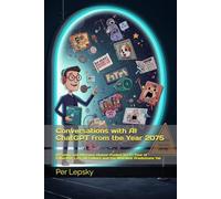 Conversations with AI ChatGPT from the Year 2075: A Funny and Hilarious Humor-Fueled Sci-Fi Tour of Futuristic Life, AI Culture and the Weirdest Predictions Yet