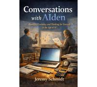 Conversations with AIden: Humility, Curiosity, and Thinking for Yourself in the Age of AI (The Digital Adulthood Series)