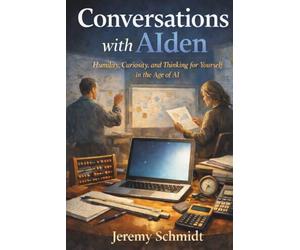 Conversations with AIden: Humility, Curiosity, and Thinking for Yourself in the Age of AI (The Digital Adulthood Series)