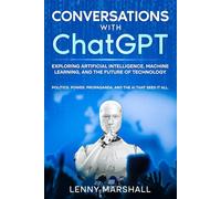 Conversations with ChatGPT: EXPLORING ARTIFICIAL INTELLIGENCE, MACHINE LEARNING, AND THE FUTURE OF TECHNOLOGY