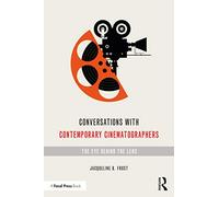 Conversations with Contemporary Cinematographers: The Eye Behind the Lens