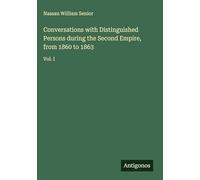 Conversations with Distinguished Persons during the Second Empire, from 1860 to 1863: Vol. I
