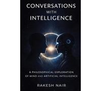 Conversations With Intelligence: A Philosophical Exploration of Mind and Artificial Intelligence (THE GREAT QUESTIONS SERIES)