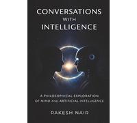 Conversations With Intelligence: A Philosophical Exploration of Mind and Artificial Intelligence (THE GREAT QUESTIONS SERIES)