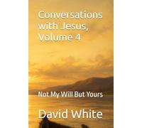 Conversations with Jesus, Volume 4: Not My Will But Yours