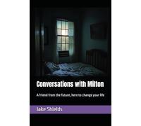 Conversations with Milton: A friend from the future, here to change your life