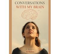 Conversations with my brain: Living Between Neurology, Emotion, and Self-Discovery (The Quiet Chaos Series)