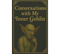 Conversations with My Inner Goblin: A Funny, Unfiltered Journal with Blank Lined Pages for Rants, Regrets, Chaotic Thoughts, and Conversations with the Mental Gremlin Who’s Sabotaging Your Inner Peace