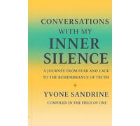 Conversations with My Inner Silence: A Journey from Fear and Lack to the Remembrance of Truth