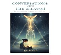 CONVERSATIONS WITH THE CREATOR: The True Dialogues between a Human and God