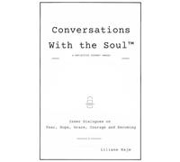 Conversations with the Soul™ - A Reflective Journey Inward: Inner Dialogues on Fear, Hope, Grace, Courage, and Becoming