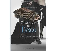 Conversemos de Tango Volumen III: En ocasión del centenario del Tango-Canción (1917 - 2017)