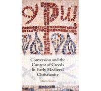 Conversion and the Contest of Creeds in Early Medieval Christianity