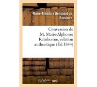 Conversion de M. Marie-Alphonse Ratisbonne, relation authentique: , Suivie de la Lettre de M. Marie-Alphonse Ratisbonne À M. Dufriche-Desgenettes, 3e Édition (Sciences Sociales)