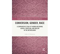 Conversion, Gender, Race: A Comparative Study of Women Becoming Jewish, Christian, and Muslim in the Netherlands (Gendering the Study of Religion in the Social Sciences)