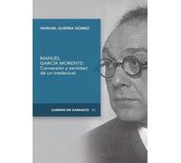 CONVERSIÓN Y SANTIDAD DE UN INTELECTUAL ESPAÑOL: MANUEL GARCÍA MORENTE (Camino de Damasco)