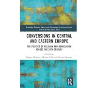 Conversions in Central and Eastern Europe: The Politics of Religion and Nonreligion across the 20th Century (Routledge Religion, Society and Government in Eastern Europe and the Former Soviet States)