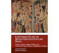 Converso Plays of Seventeenth-Century Spain: Felipe Godínez's Queen Esther and Antonio Enríquez's Abigail the Prudent (Aris & Phillips Hispanic Classics)