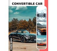Convertible Car Photo Book: Open-Top Automobiles Collection Showcasing Stylish Convertible Vehicles And Classic Roadsters In a Vibrant Photography Compilation