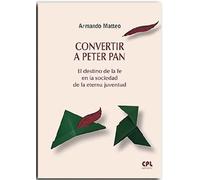 Convertir a peter pan: El destino de la fe en la sociedad de la eterna juventud (LIBROS VARIOS)