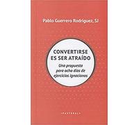 convertirse Es Ser Atraido: Una propuesta para ocho días de ejercicios espirituales: 106 (Pastoral)