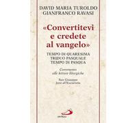 «Convertitevi e credete al Vangelo». Tempo di Quaresima, Triduo pasquale e Tempo di Pasqua. Commento alle letture liturgiche. S. Giuseppe. Inni all'Eucaristia... (Manuali liturgici)
