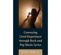 Conveying Lived Experience through Rock and Pop Music Lyrics (For the Record: Lexington Studies in Rock and Popular Music)