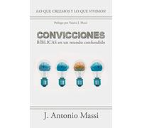 Convicciones Bíblicas En Un Mundo Confundido: ¡Lo Que Creemos Y Lo Que Vivimos!