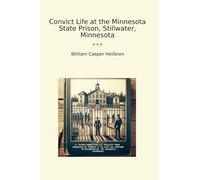 Convict Life at the Minnesota State Prison, Stillwater, Minnesota (Classic Books)