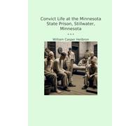 Convict Life at the Minnesota State Prison, Stillwater, Minnesota (Classic Books)