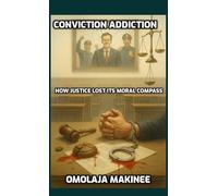CONVICTION ADDICTION: HOW JUSTICE LOST ITS MORAL COMPASS