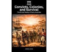 Convicts, Colonies, and Survival: The Brutal Reality of Early Australia: 40 (HISTORY & ORIGINS SERIES)