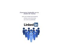 Convierte LinkedIn en tu aliado de ventas: Cómo usar LinkedIn para prospectar clientes y cerrar más ventas (sin invertir en publicidad)