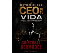 CONVIÉRTETE EN EL CEO DE TU VIDA: Sistema, finanzas y mentalidad para dominar tu destino (Guias Premium: Salud y economía)
