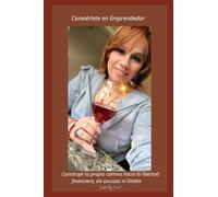 Conviértete en Emprendedor: Construye tu propio camino hacia la libertad financiera, sin excusas ni límites