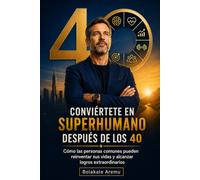 Conviértete en superhumano después de los 40: Cómo las personas comunes pueden reinventar sus vidas y alcanzar logros extraordinarios