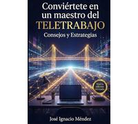 Conviértete en un maestro del Teletrabajo: Consejos y estrategias desde el punto de vista del Coaching (Soluciones Prácticas para la Vida Moderna)
