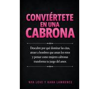 Conviértete en una Cabrona: Descubre por qué dominar las citas, atraer a hombres que aman los retos y pensar como mujeres cabronas transforma tu juego del amor.