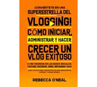 ¡Conviértete En Una Superestrella Del Vlogging!: Cómo iniciar, administrar y hacer crecer un vlog exitoso Cómo triunfar en las redes sociales: YouTube, Facebook, Vimeo, Instagram y más