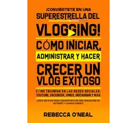 ¡Conviértete En Una Superestrella Del Vlogging!: Cómo iniciar, administrar y hacer crecer un vlog exitoso Cómo triunfar en las redes sociales: YouTube, Facebook, Vimeo, Instagram y más