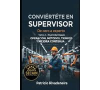 CONVIERTETEN EN SUPERVISOR DE CERO A EXPERTO TOMO II: Operación, métodos, tiempos y mejora continua (MANUAL DEL SUPERVISOR INDUSTRIAL)