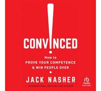 Convinced!: How to Prove Your Competence & Win People Over