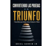Convirtiendo las Pruebas en Triunfo: 7 Pasos Bíblicos para Perdonar a Otros y Perdonarte a Ti Mismo (Turning Trials Into Triumph Series)