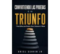 Convirtiendo las Pruebas en Triunfo: 7 Pasos Bíblicos para Perdonar a Otros y Perdonarte a Ti Mismo (Turning Trials Into Triumph Series)